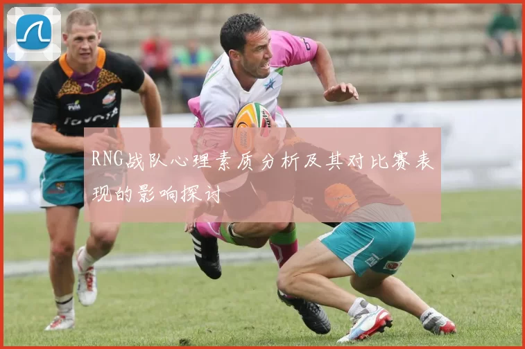 RNG战队心理素质分析及其对比赛表现的影响探讨