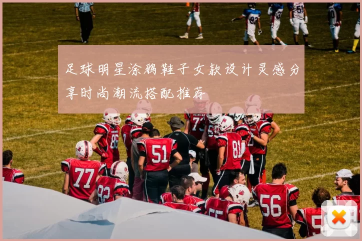 足球明星涂鸦鞋子女款设计灵感分享时尚潮流搭配推荐