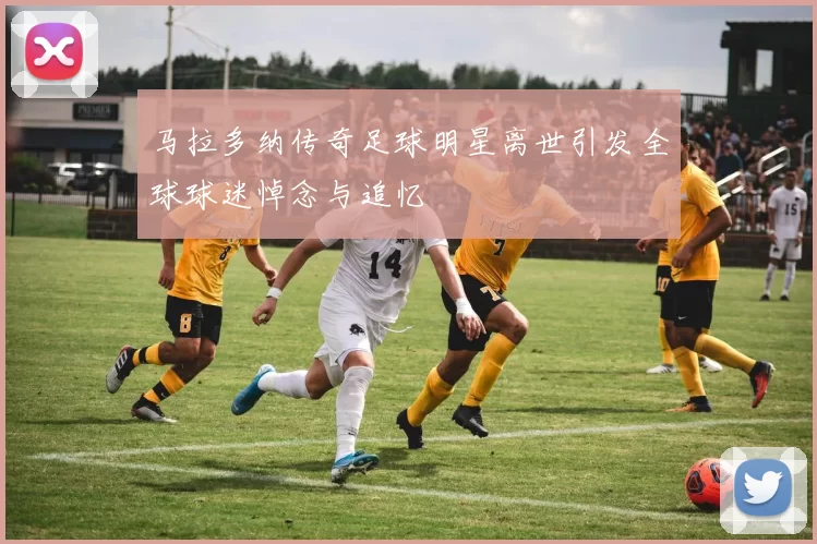 马拉多纳传奇足球明星离世引发全球球迷悼念与追忆
