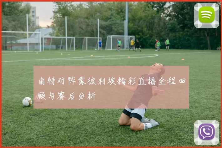 南特对阵蒙彼利埃精彩直播全程回顾与赛后分析