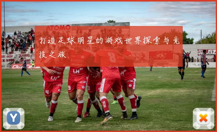 打造足球明星的游戏世界探索与竞技之旅