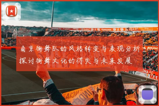 南京街舞队的风格转变与表现分析探讨街舞文化的得失与未来发展