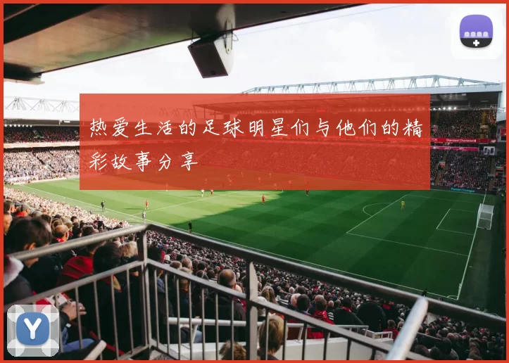 热爱生活的足球明星们与他们的精彩故事分享