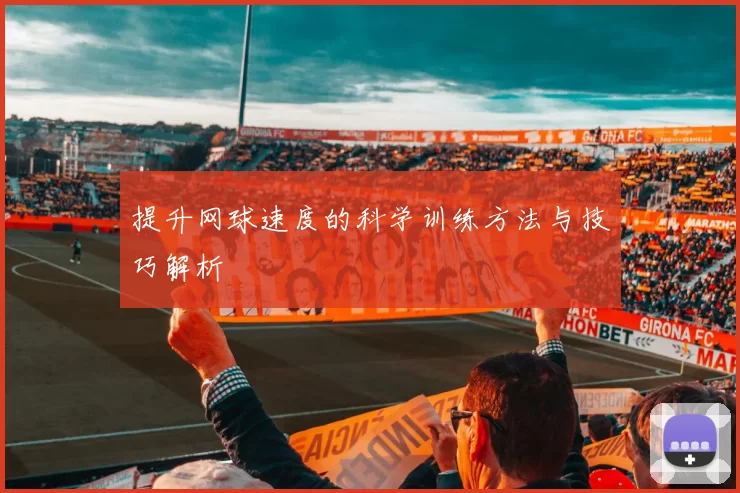 提升网球速度的科学训练方法与技巧解析